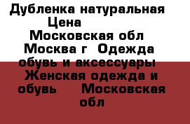 Дубленка натуральная › Цена ­ 12 500 - Московская обл., Москва г. Одежда, обувь и аксессуары » Женская одежда и обувь   . Московская обл.